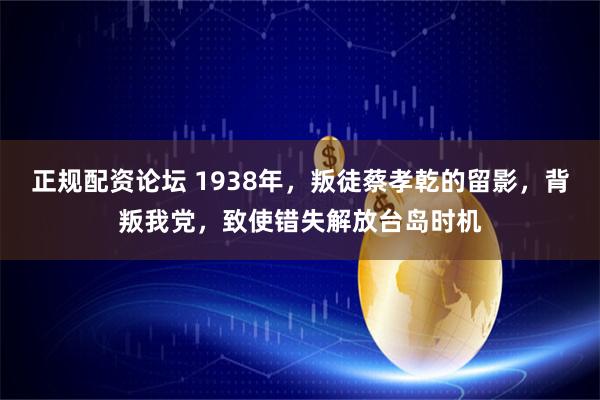 正规配资论坛 1938年，叛徒蔡孝乾的留影，背叛我党，致使错失解放台岛时机